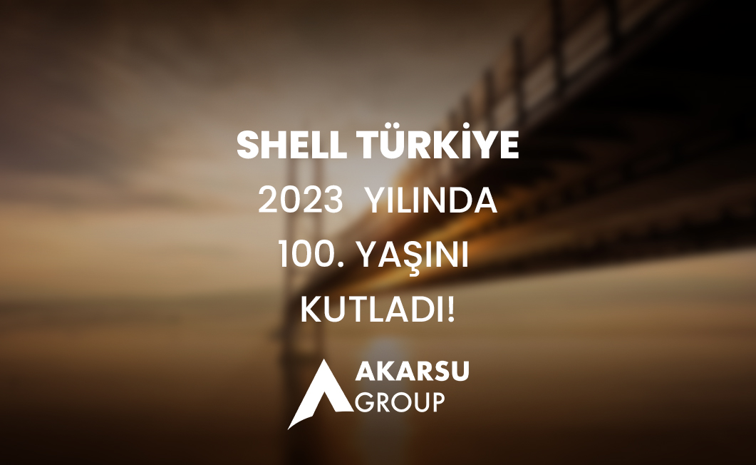 SHELL Türkiye 2023 Yılında 100. Yaşını Kutladı! - Akarsu