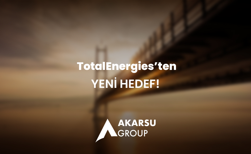 TotalEnergies’ten Yeni Hedef! - Akarsu