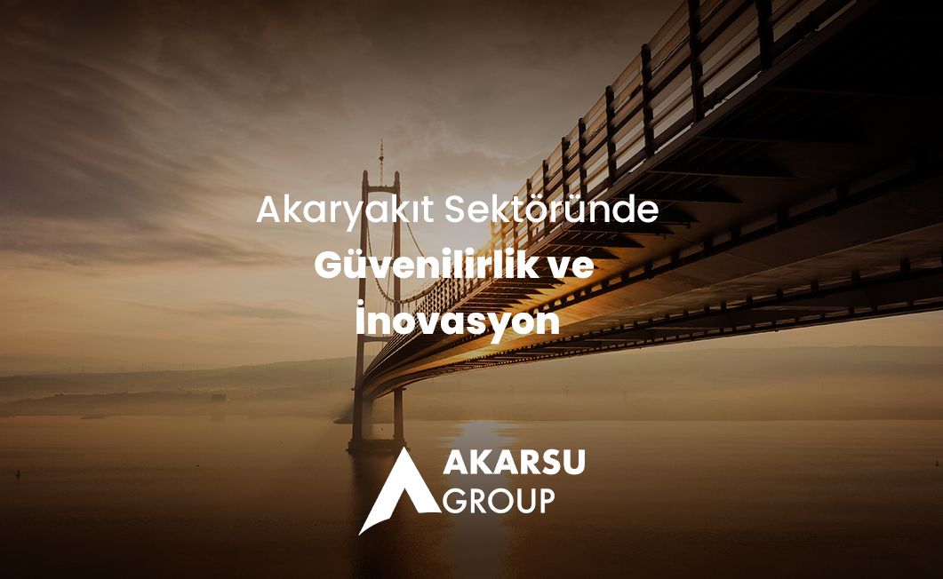 Akarsu Group: Akaryakıt Sektöründe Güvenilirlik ve İnovasyon - Akarsu