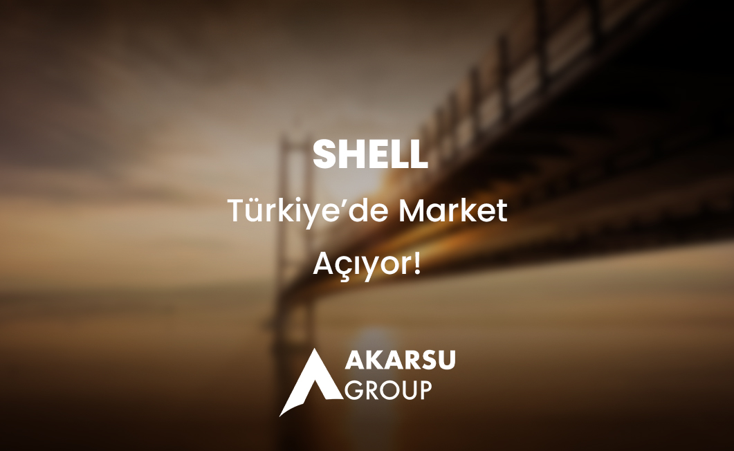 Shell, Türkiye'de Market Açıyor! - Akarsu