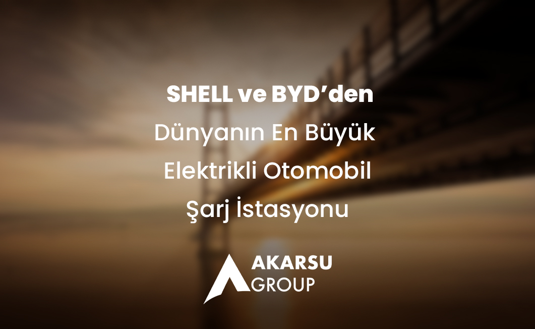 Shell ve BYD'den dünyanın en büyük elektrikli otomobil şarj istasyonu - Akarsu