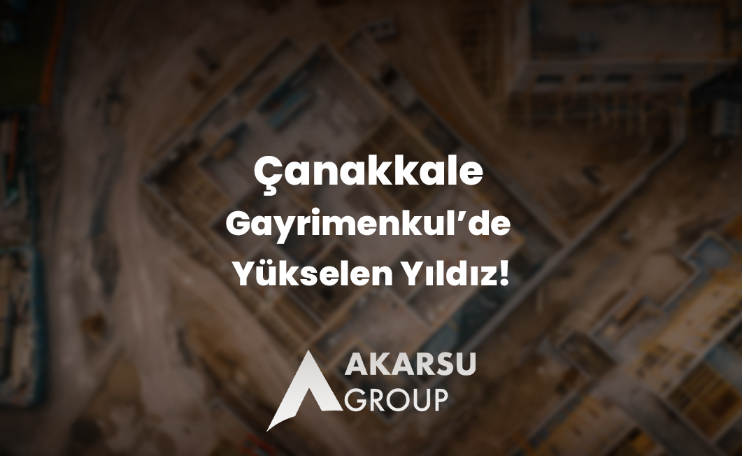 Çanakkale Gayrimenkul Sektöründe Yükselen Yıldız! - Akarsu